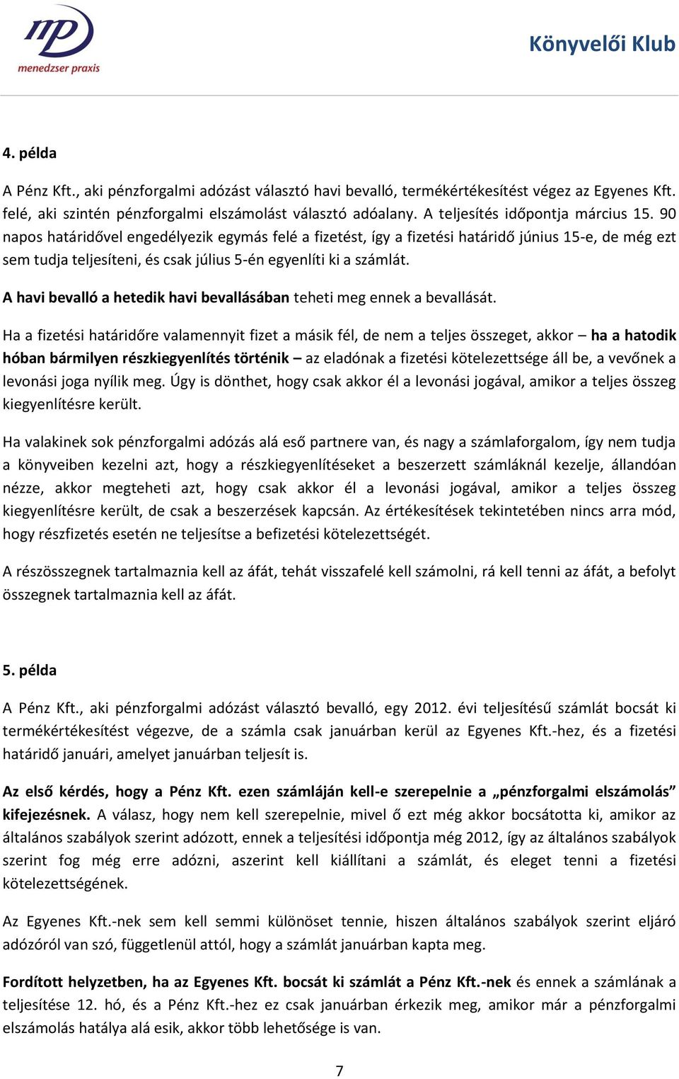 90 napos határidővel engedélyezik egymás felé a fizetést, így a fizetési határidő június 15-e, de még ezt sem tudja teljesíteni, és csak július 5-én egyenlíti ki a számlát.