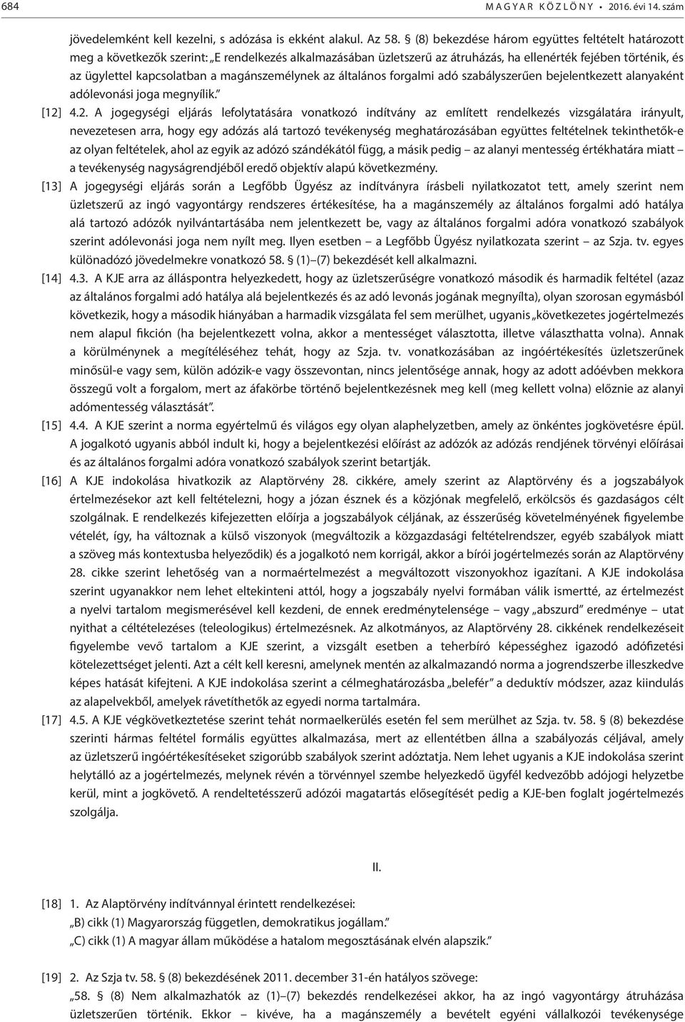 magánszemélynek az általános forgalmi adó szabályszerűen bejelentkezett alanyaként adólevonási joga megnyílik. [12]