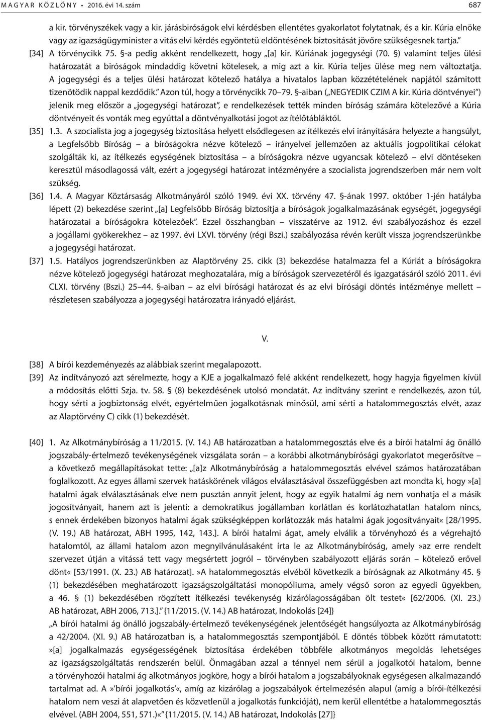 Kúriának jogegységi (70. ) valamint teljes ülési határozatát a biróságok mindaddig követni kötelesek, a mig azt a kir. Kúria teljes ülése meg nem változtatja.