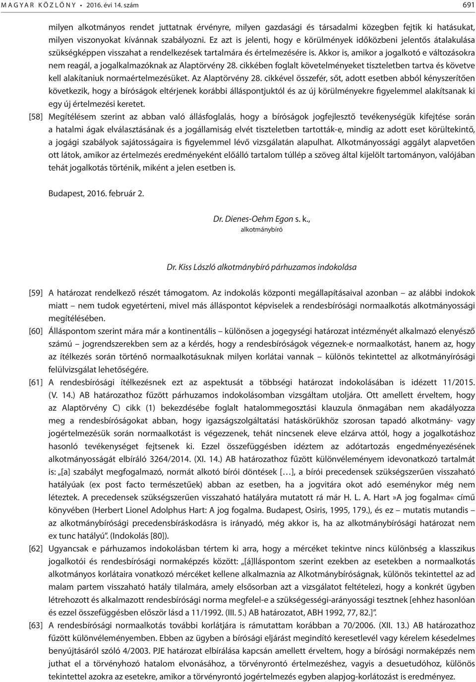 Akkor is, amikor a jogalkotó e változásokra nem reagál, a jogalkalmazóknak az Alaptörvény 28. cikkében foglalt követelményeket tiszteletben tartva és követve kell alakítaniuk normaértelmezésüket.