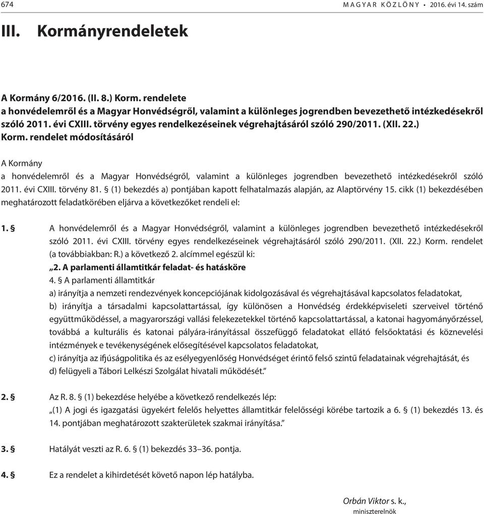 (XII. 22.) Korm. rendelet módosításáról A Kormány a honvédelemről és a Magyar Honvédségről, valamint a különleges jogrendben bevezethető intézkedésekről szóló 2011. évi CXIII. törvény 81.