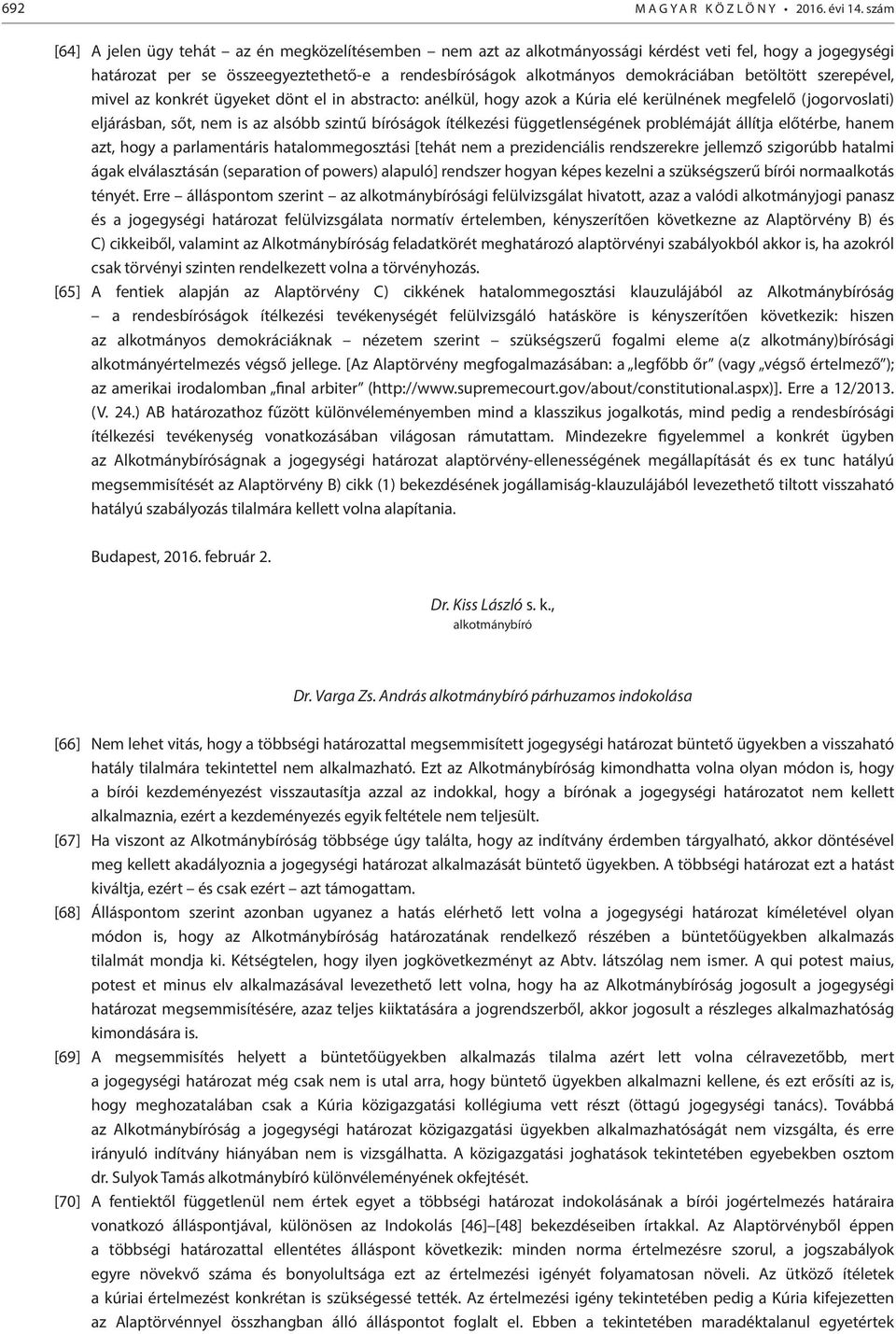 betöltött szerepével, mivel az konkrét ügyeket dönt el in abstracto: anélkül, hogy azok a Kúria elé kerülnének megfelelő (jogorvoslati) eljárásban, sőt, nem is az alsóbb szintű bíróságok ítélkezési