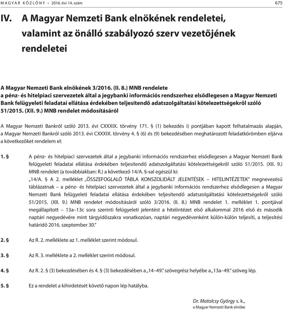 adatszolgáltatási kötelezettségekről szóló 51/2015. (XII. 9.) MNB rendelet módosításáról A Magyar Nemzeti Bankról szóló 2013. évi CXXXIX. törvény 171.