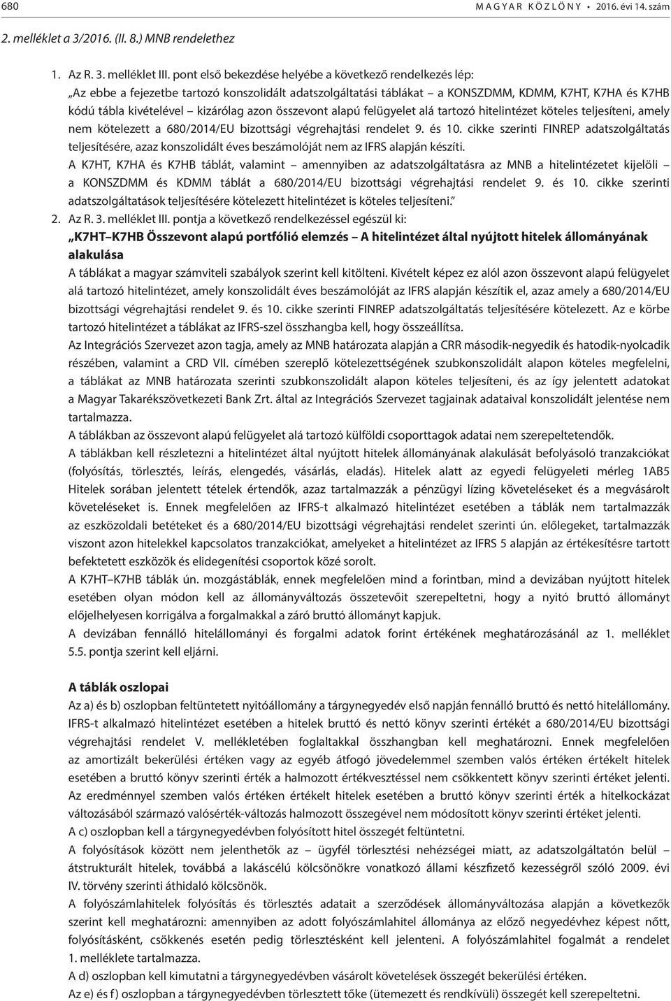 összevont alapú felügyelet alá tartozó hitelintézet köteles teljesíteni, amely nem kötelezett a 680/2014/EU bizottsági végrehajtási rendelet 9. és 10.