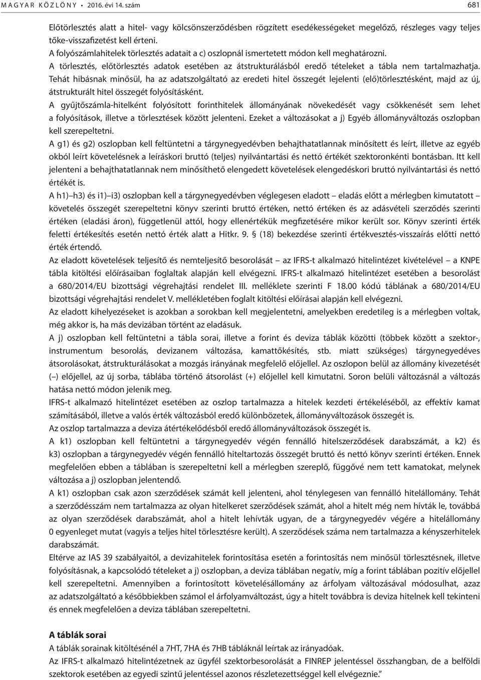 Tehát hibásnak minősül, ha az adatszolgáltató az eredeti hitel összegét lejelenti (elő)törlesztésként, majd az új, átstrukturált hitel összegét folyósításként.