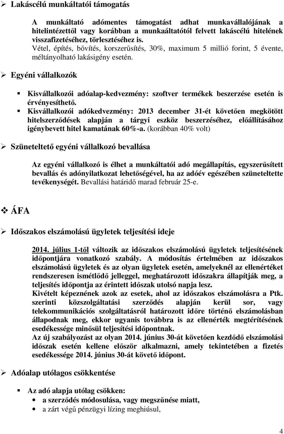 Egyéni vállalkozók Kisvállalkozói adóalap-kedvezmény: szoftver termékek beszerzése esetén is érvényesíthető.