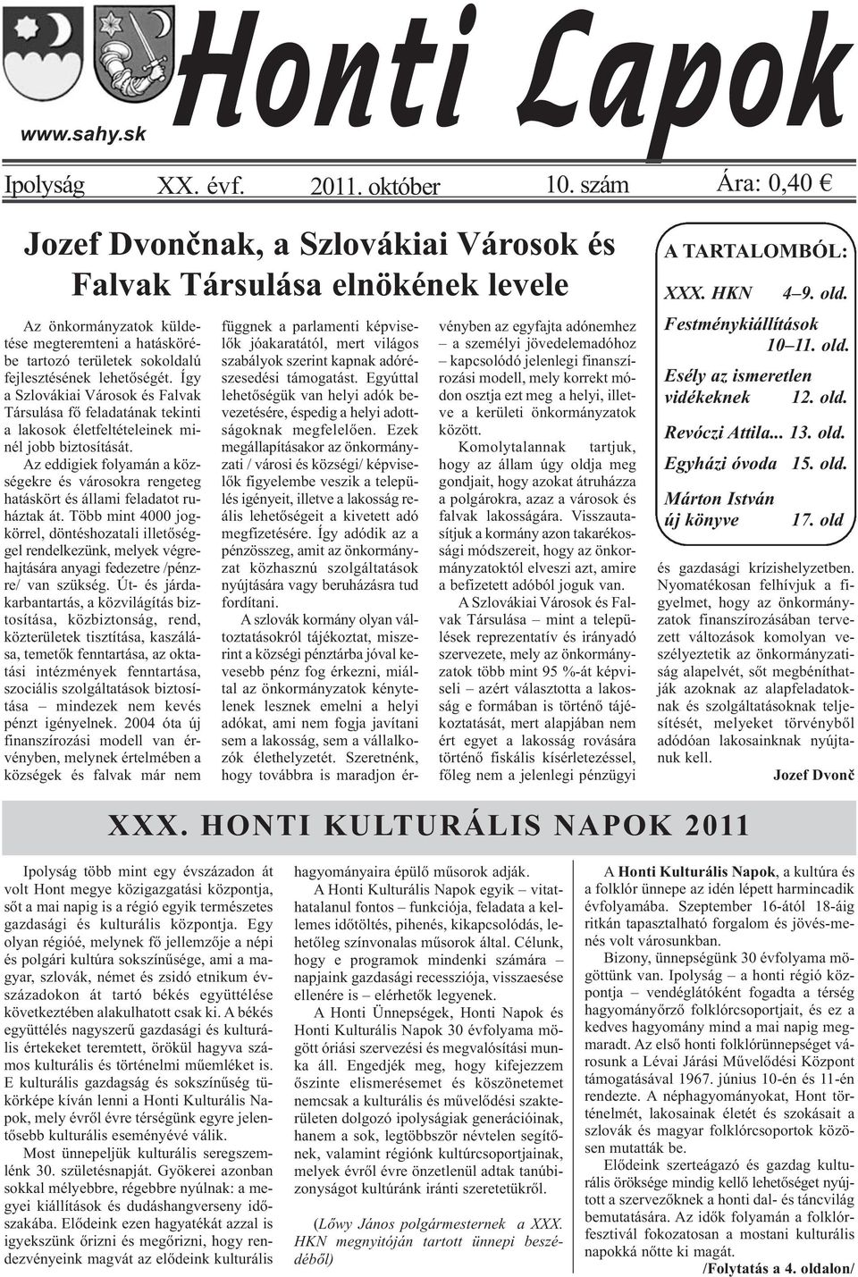 Így a Szlovákiai Városok és Falvak Társulása fő feladatának tekinti a lakosok életfeltételeinek minél jobb biztosítását.