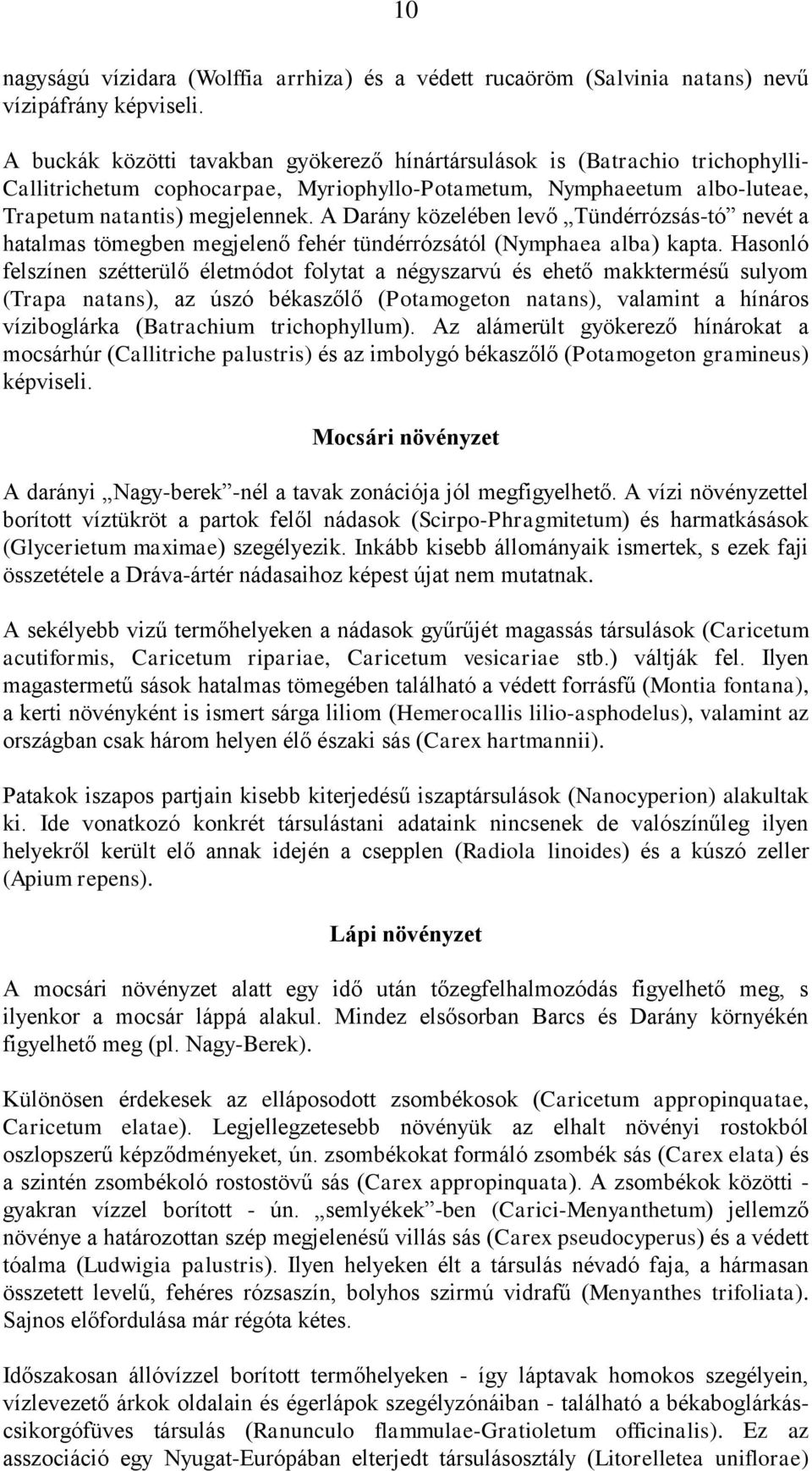 A Darány közelében levő Tündérrózsás-tó nevét a hatalmas tömegben megjelenő fehér tündérrózsától (Nymphaea alba) kapta.