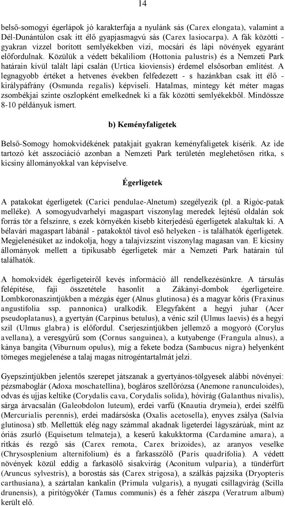 Közülük a védett békaliliom (Hottonia palustris) és a Nemzeti Park határain kívül talált lápi csalán (Urtica kioviensis) érdemel elsősorban említést.