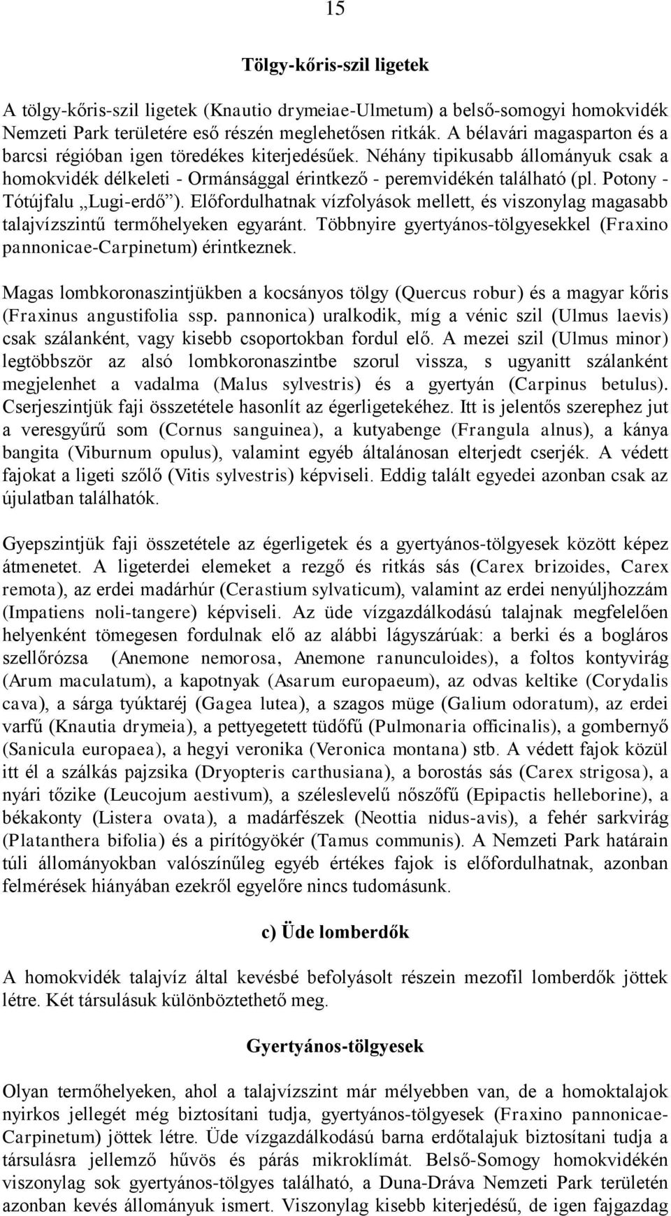 Potony - Tótújfalu Lugi-erdő ). Előfordulhatnak vízfolyások mellett, és viszonylag magasabb talajvízszintű termőhelyeken egyaránt.