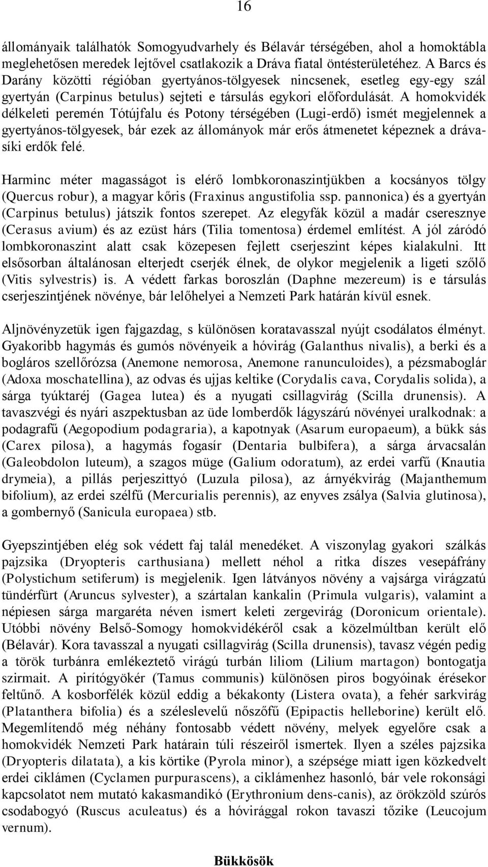 A homokvidék délkeleti peremén Tótújfalu és Potony térségében (Lugi-erdő) ismét megjelennek a gyertyános-tölgyesek, bár ezek az állományok már erős átmenetet képeznek a drávasíki erdők felé.