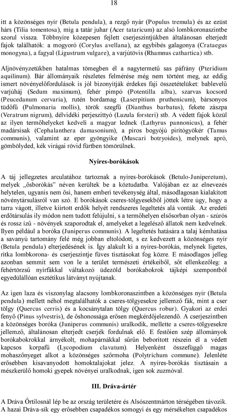 varjútövis (Rhamnus cathartica) stb. Aljnövényzetükben hatalmas tömegben él a nagytermetű sas páfrány (Pteridium aquilinum).