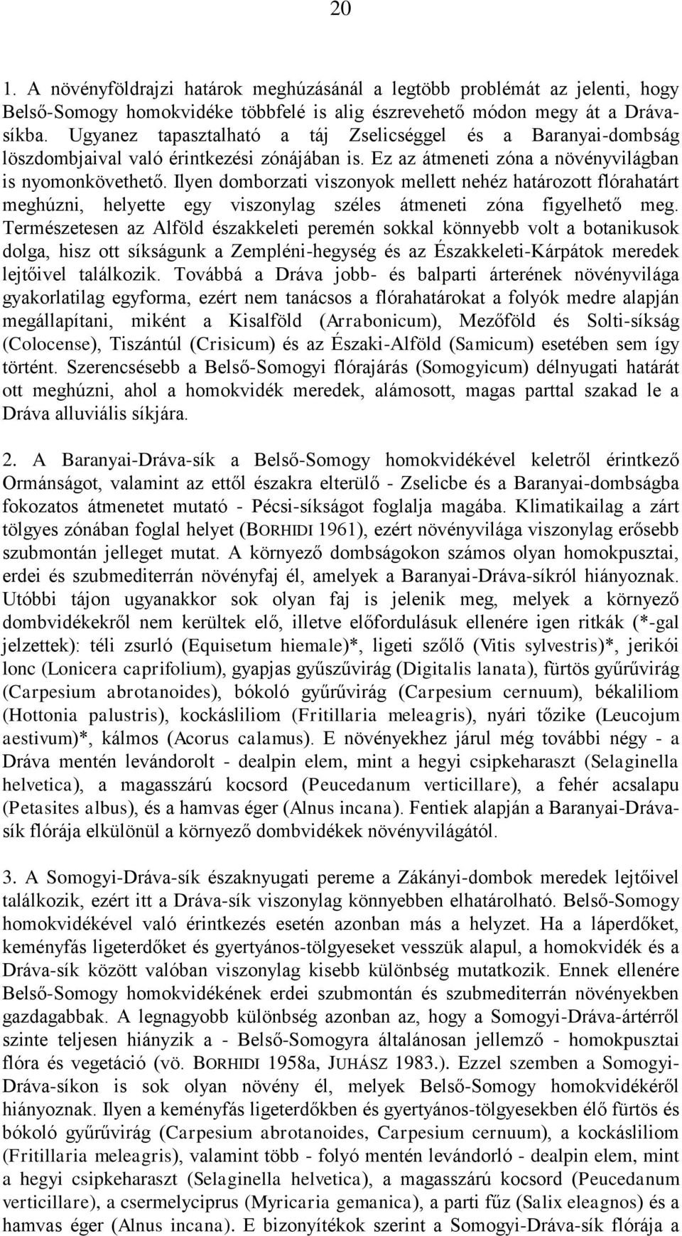 Ilyen domborzati viszonyok mellett nehéz határozott flórahatárt meghúzni, helyette egy viszonylag széles átmeneti zóna figyelhető meg.