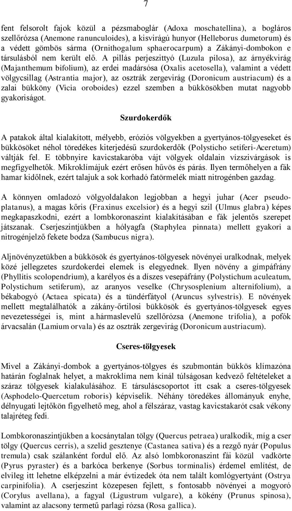 A pillás perjeszittyó (Luzula pilosa), az árnyékvirág (Majanthemum bifolium), az erdei madársósa (Oxalis acetosella), valamint a védett völgycsillag (Astrantia major), az osztrák zergevirág