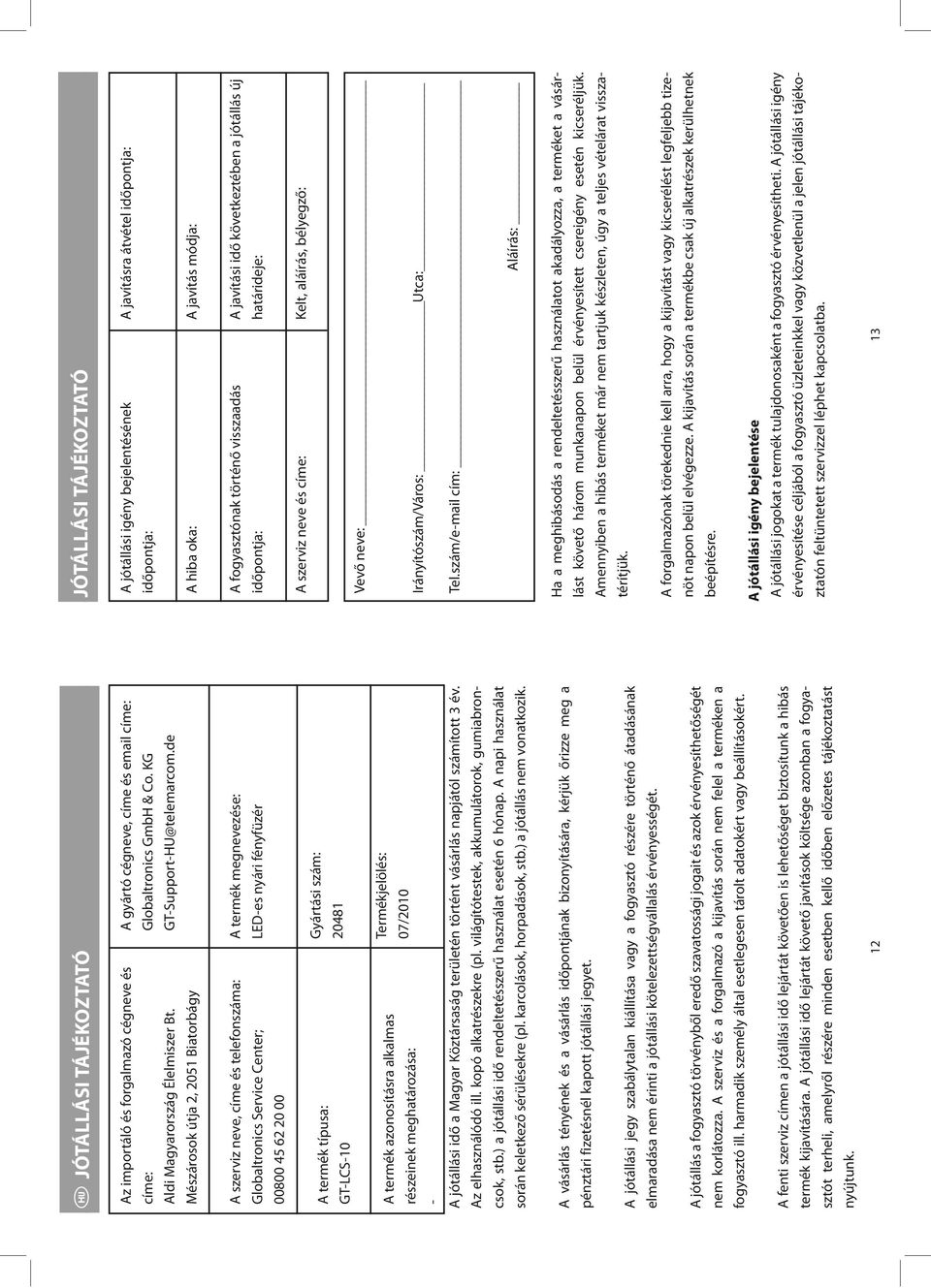 de A jótállási igény bejelentésének időpontja: A hiba oka: A javításra átvétel időpontja: A javítás módja: A szerviz neve, címe és telefonszáma: Globaltronics Service Center; 00800 45 62 20 00 A