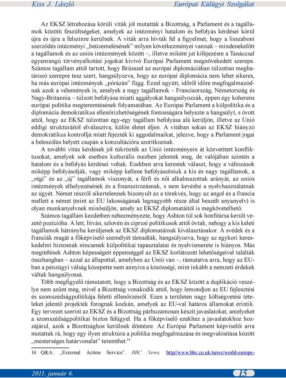 A viták arra hívták fel a figyelmet, hogy a lisszaboni szerződés intézményi beüzemelésének milyen következményei vannak mindenekelőtt a tagállamok és az uniós intézmények között, illetve miként jut