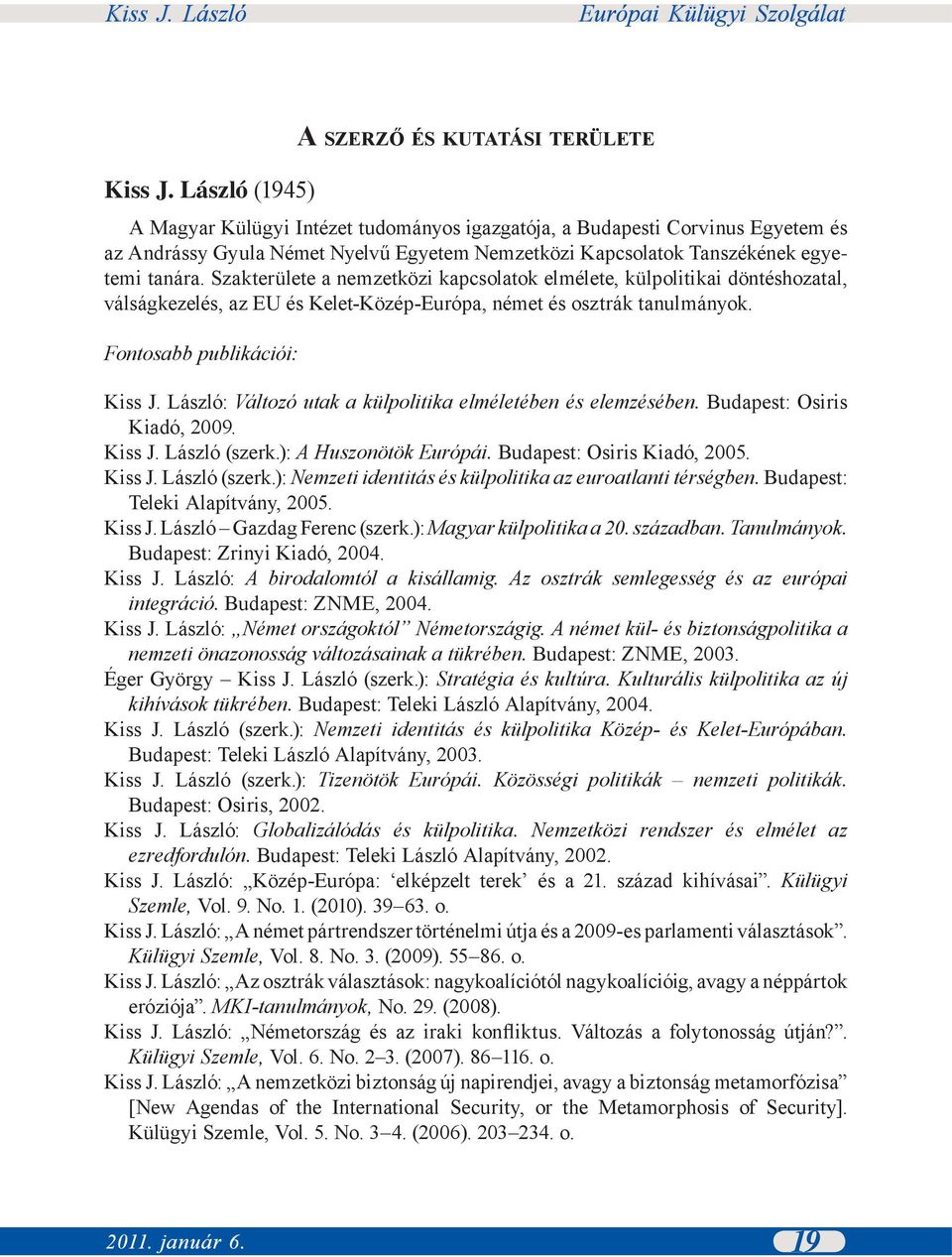 egyetemi tanára. Szakterülete a nemzetközi kapcsolatok elmélete, külpolitikai döntéshozatal, válságkezelés, az EU és Kelet-Közép-Európa, német és osztrák tanulmányok.