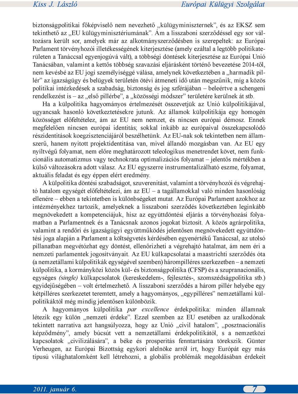 legtöbb politikaterületen a Tanáccsal egyenjogúvá vált), a többségi döntések kiterjesztése az Európai Unió Tanácsában, valamint a kettős többség szavazási eljárásként történő bevezetése 2014-től, nem