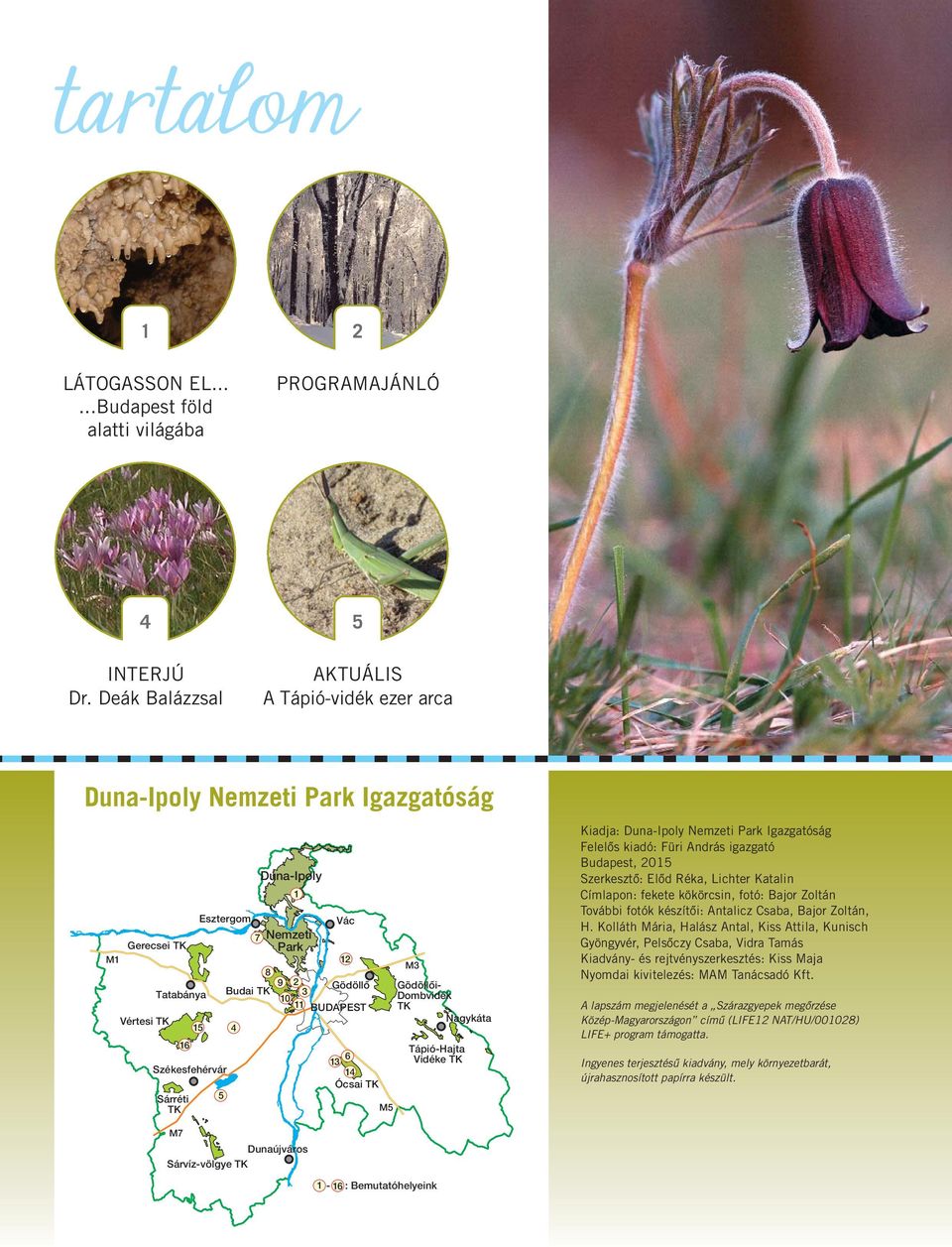 16 Székesfehérvár Sárréti TK 5 Duna-Ipoly 1 6 13 14 Ócsai TK M5 M3 Gödöllôi- Dombvidék TK Nagykáta Tápió-Hajta Vidéke TK Kiadja: Duna-Ipoly Nemzeti Park Igazgatóság Felelős kiadó: Füri András