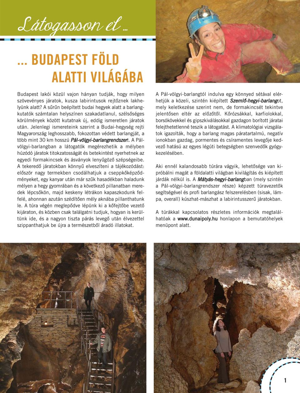 Jelenlegi ismereteink szerint a Budai-hegység rejti Magyarország leghosszabb, fokozottan védett barlangját, a több mint 30 km hosszú Pál-völgyi-barlangrendszert.