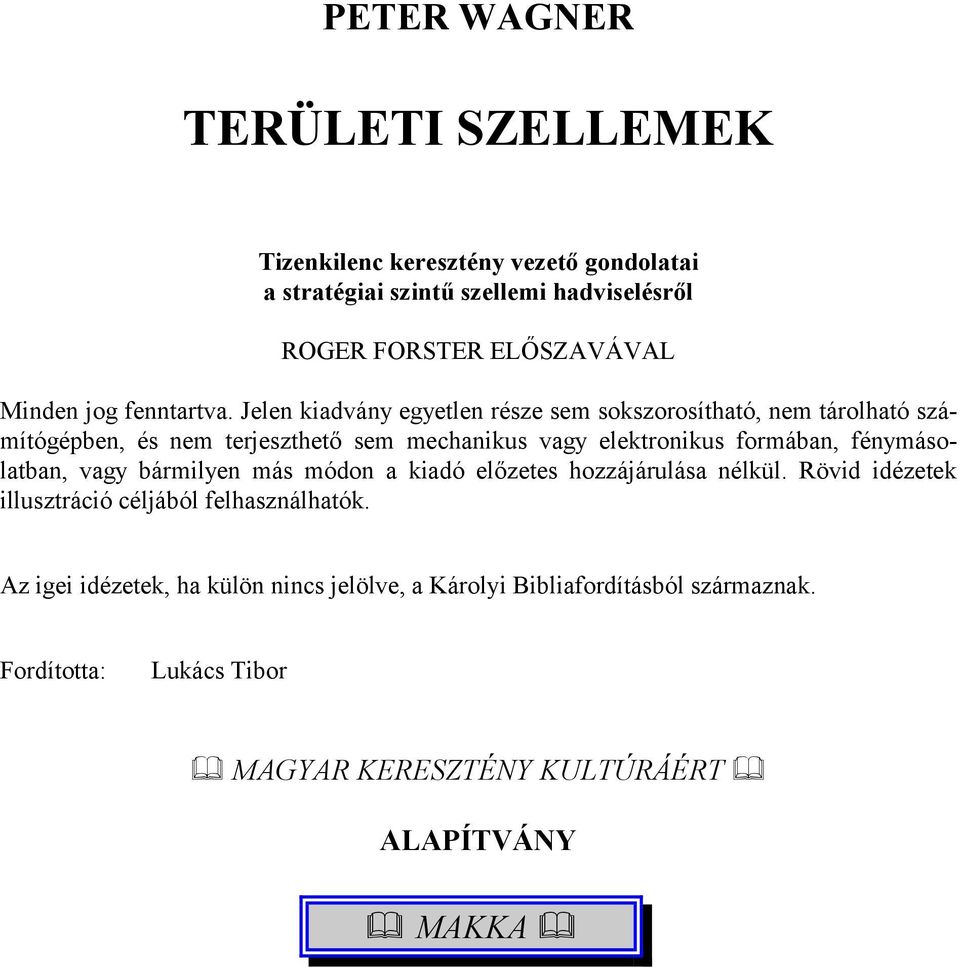 Jelen kiadvány egyetlen része sem sokszorosítható, nem tárolható számítógépben, és nem terjeszthető sem mechanikus vagy elektronikus formában,