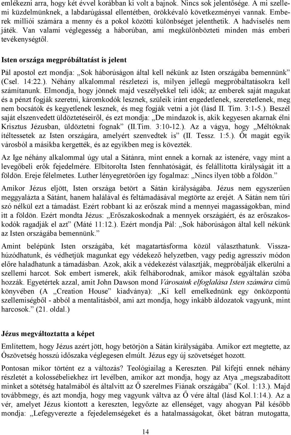 Isten országa megpróbáltatást is jelent Pál apostol ezt mondja: Sok háborúságon által kell nékünk az Isten országába bemennünk (Csel. 14:22.).