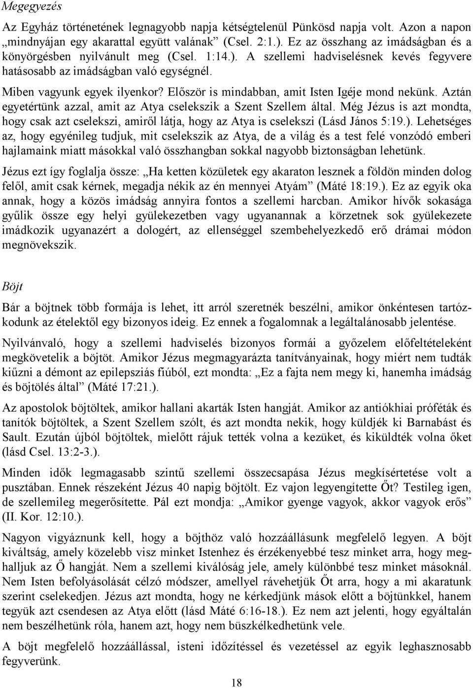 Először is mindabban, amit Isten Igéje mond nekünk. Aztán egyetértünk azzal, amit az Atya cselekszik a Szent Szellem által.