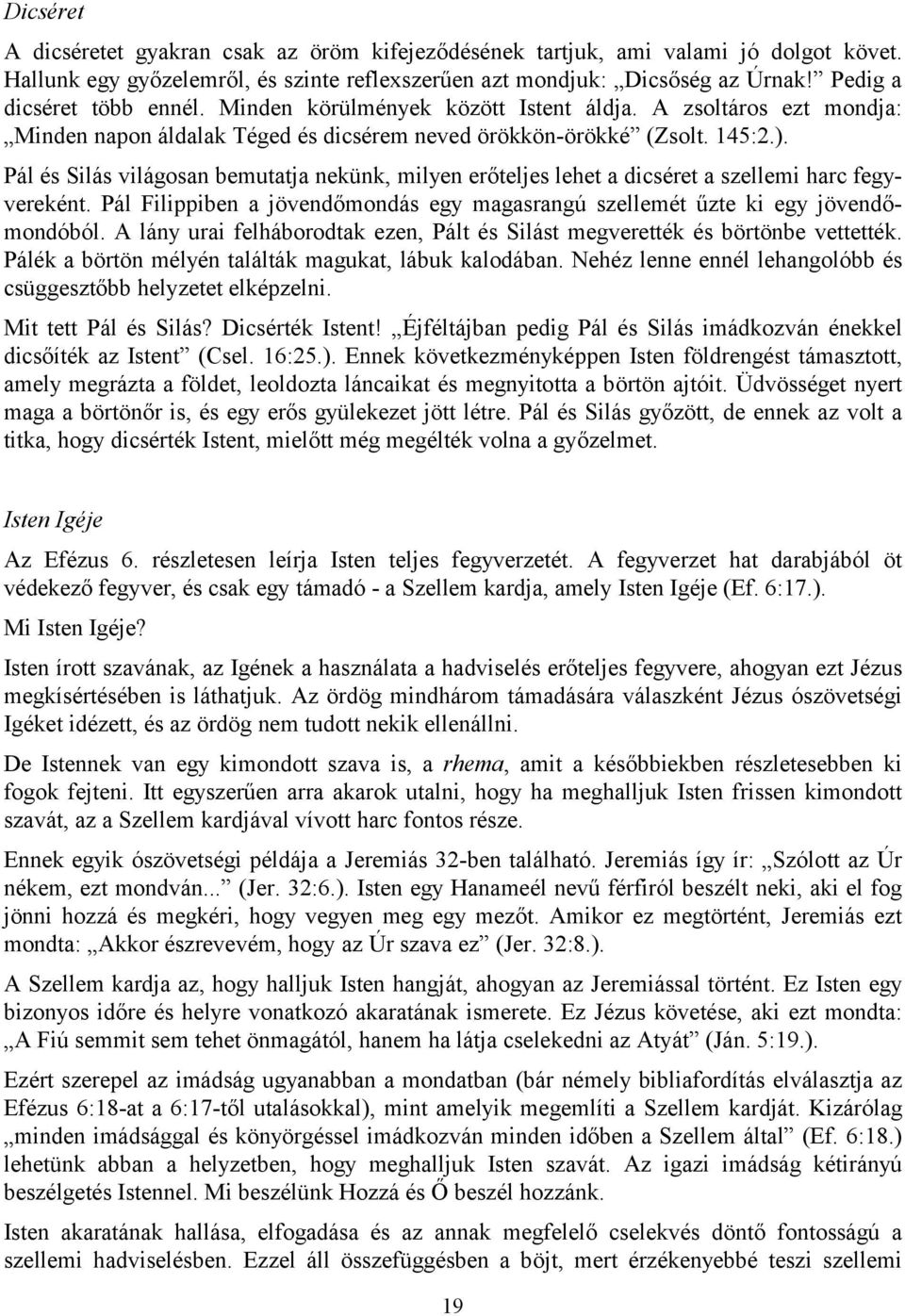 Pál és Silás világosan bemutatja nekünk, milyen erőteljes lehet a dicséret a szellemi harc fegyvereként. Pál Filippiben a jövendőmondás egy magasrangú szellemét űzte ki egy jövendőmondóból.