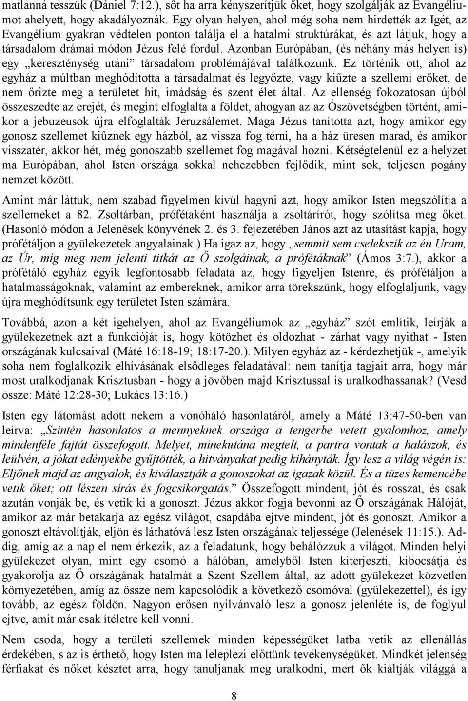 Azonban Európában, (és néhány más helyen is) egy kereszténység utáni társadalom problémájával találkozunk.