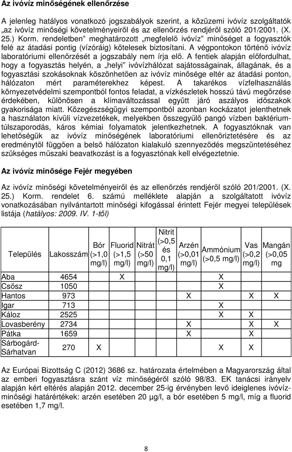 A végpontokon történı ivóvíz laboratóriumi ellenırzését a jogszabály nem írja elı.