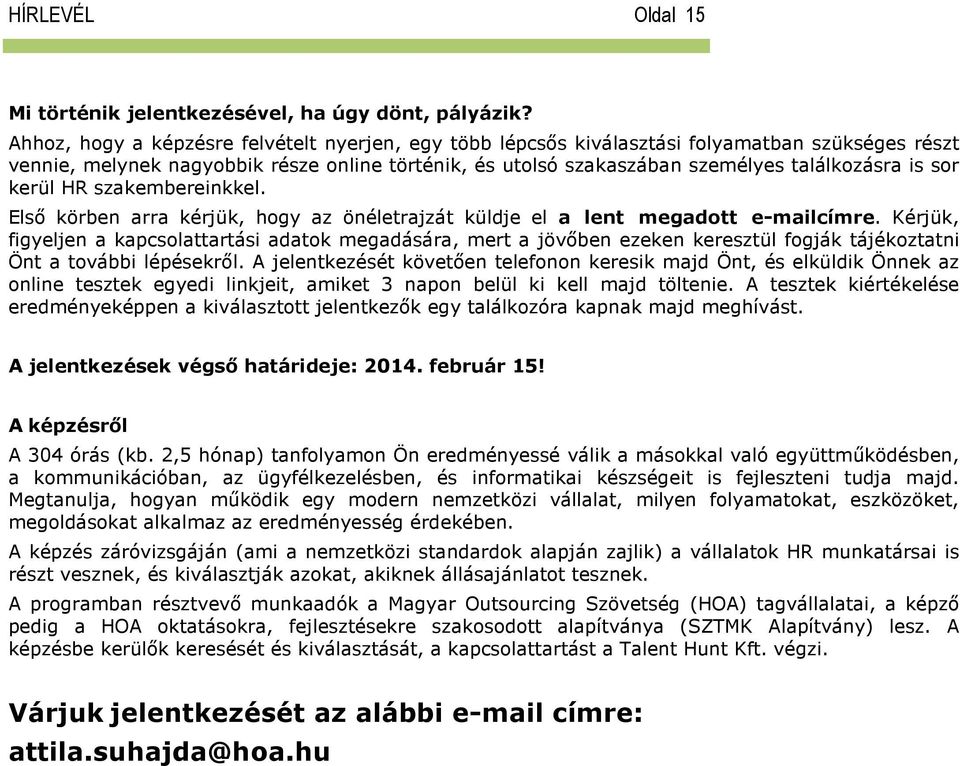 sor kerül HR szakembereinkkel. Első körben arra kérjük, hogy az önéletrajzát küldje el a lent megadott e-mailcímre.