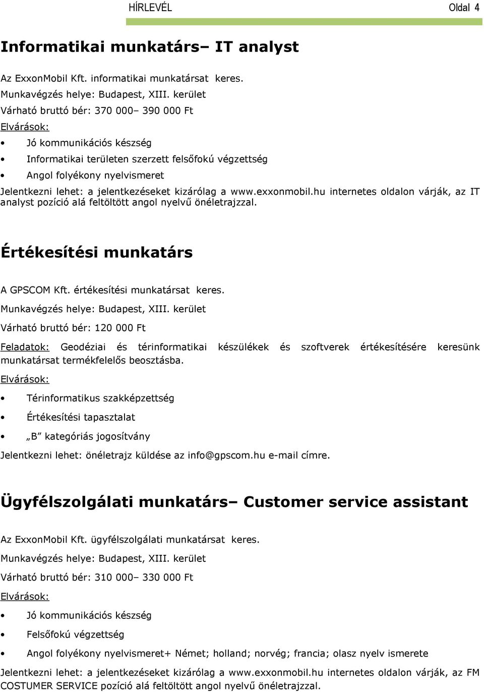 hu internetes oldalon várják, az IT analyst pozíció alá feltöltött angol nyelvű önéletrajzzal. Értékesítési munkatárs A GPSCOM Kft. értékesítési munkatársat keres.