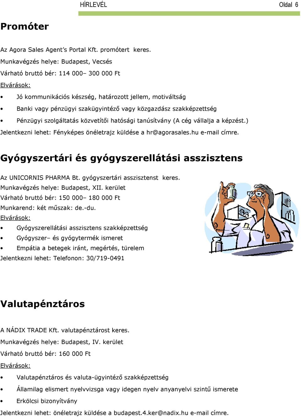 közvetítői hatósági tanúsítvány (A cég vállalja a képzést.) Jelentkezni lehet: Fényképes önéletrajz küldése a hr@agorasales.hu e-mail címre.