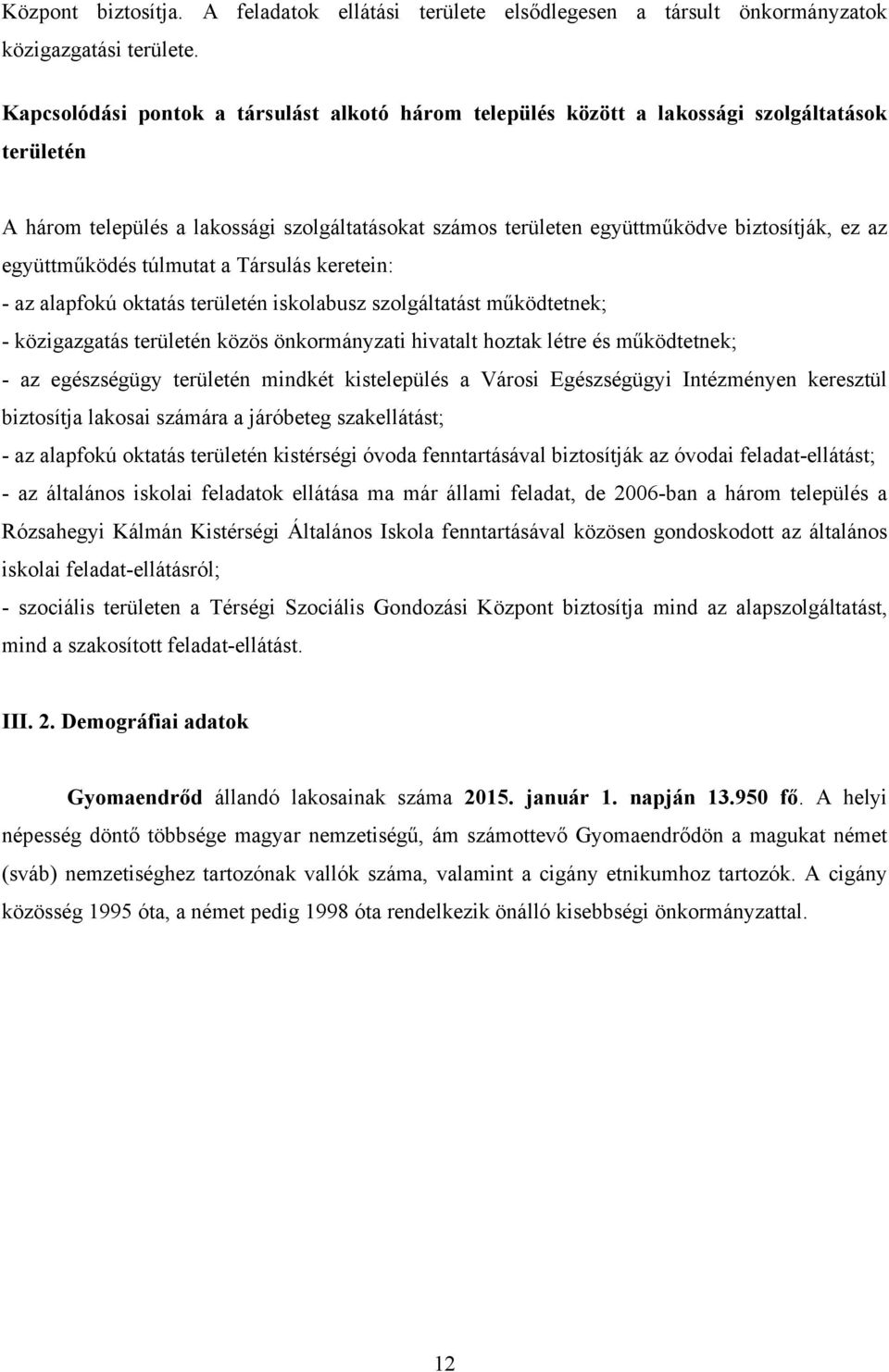 együttműködés túlmutat a Társulás keretein: - az alapfokú oktatás területén iskolabusz szolgáltatást működtetnek; - közigazgatás területén közös önkormányzati hivatalt hoztak létre és működtetnek; -