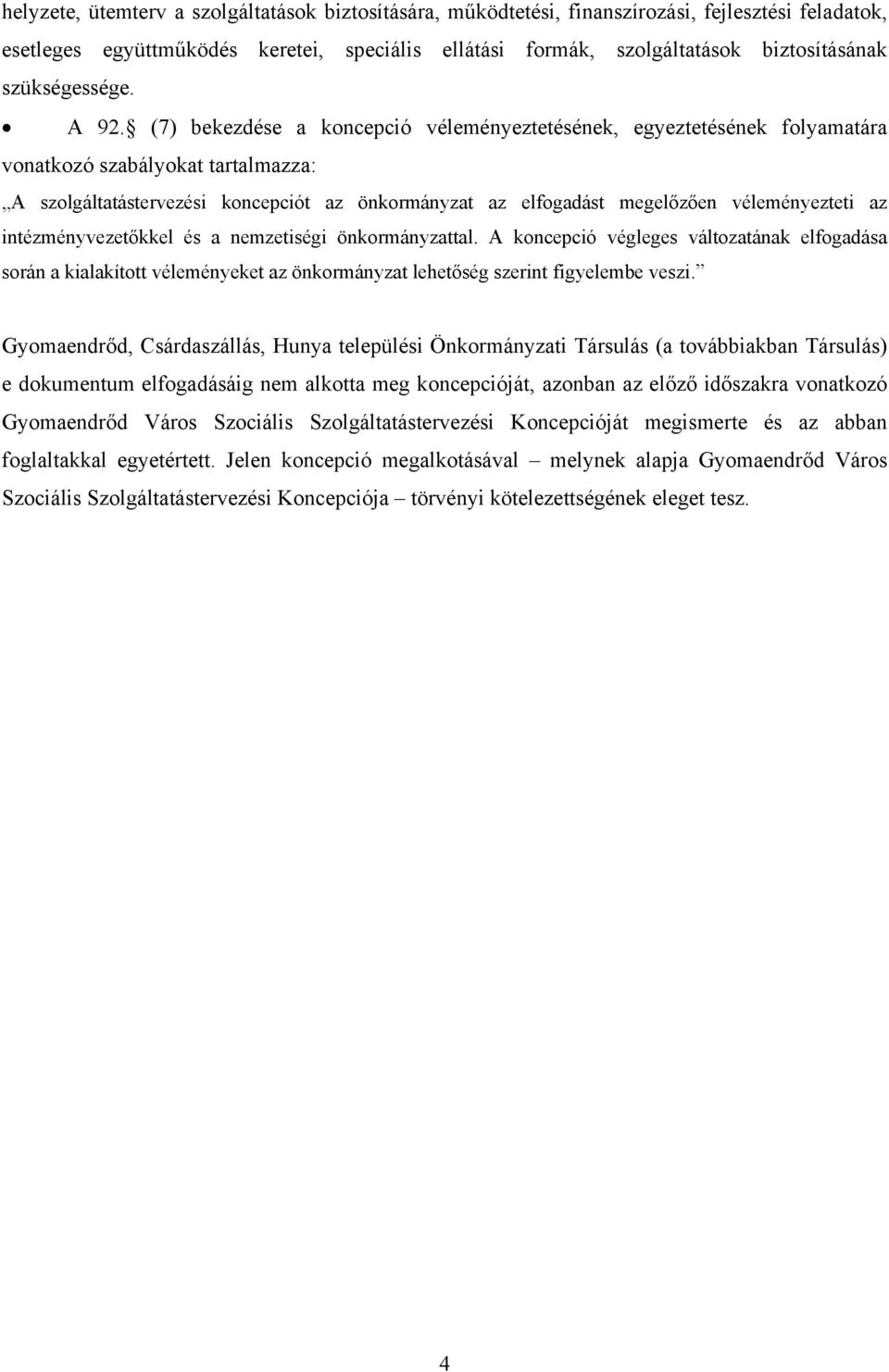 (7) bekezdése a koncepció véleményeztetésének, egyeztetésének folyamatára vonatkozó szabályokat tartalmazza: A szolgáltatástervezési koncepciót az önkormányzat az elfogadást megelőzően véleményezteti