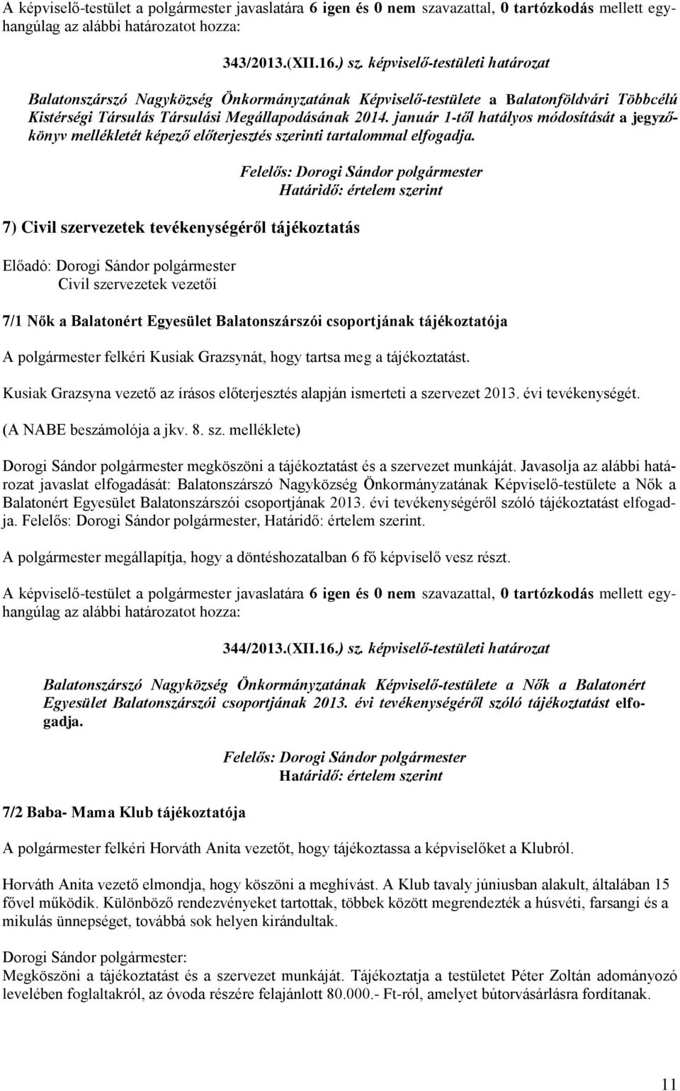 7) Civil szervezetek tevékenységéről tájékoztatás Előadó: Dorogi Sándor polgármester Civil szervezetek vezetői 7/1 Nők a Balatonért Egyesület Balatonszárszói csoportjának tájékoztatója A polgármester