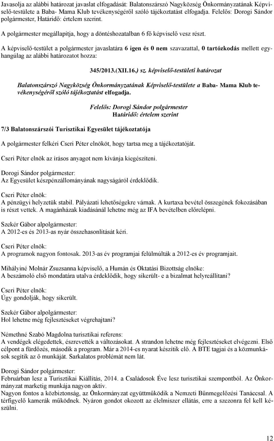 képviselő-testületi határozat Balatonszárszó Nagyközség Önkormányzatának Képviselő-testülete a Baba- Mama Klub tevékenységéről szóló tájékoztatást elfogadja.