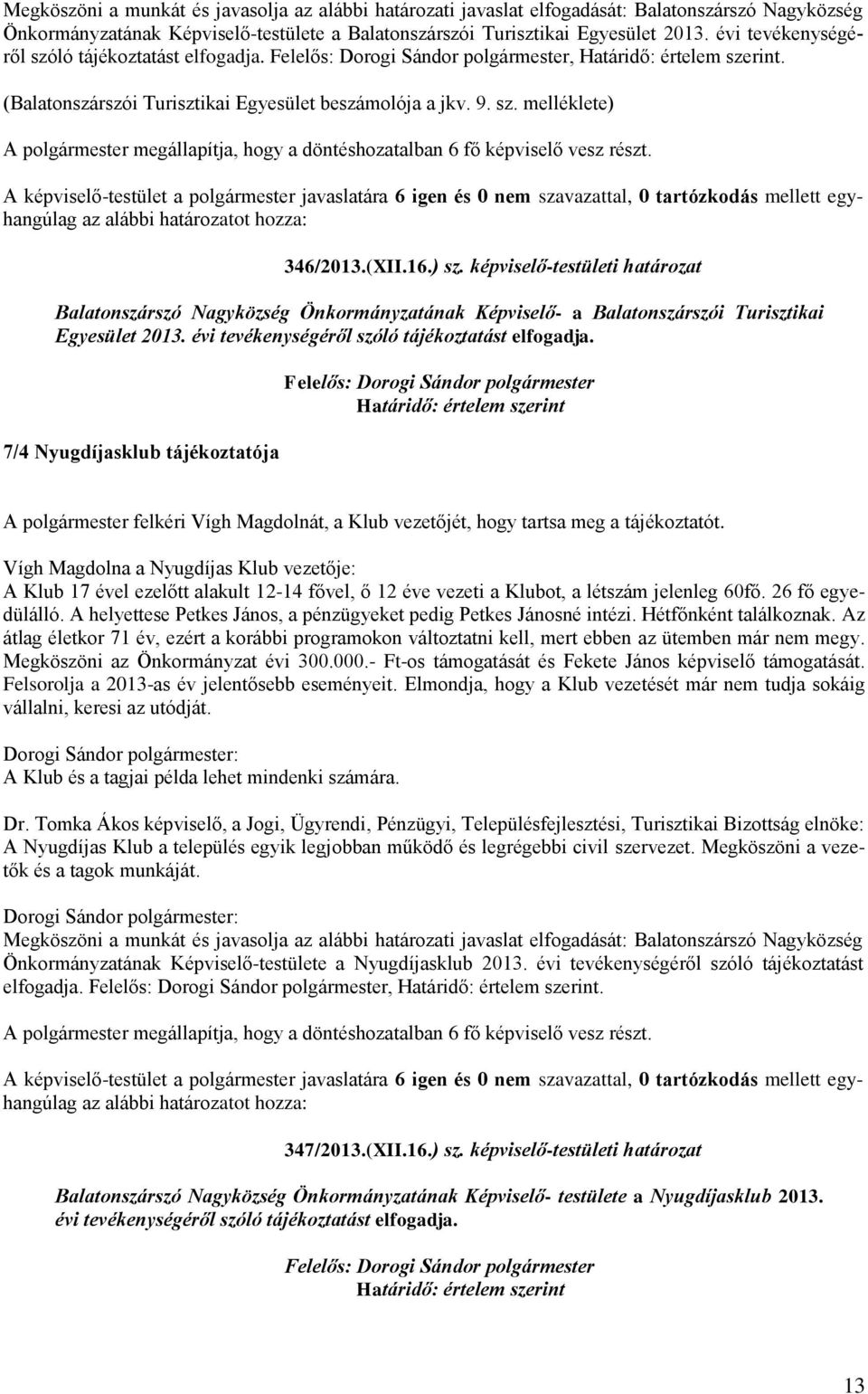 képviselő-testületi határozat Balatonszárszó Nagyközség Önkormányzatának Képviselő- a Balatonszárszói Turisztikai Egyesület 2013. évi tevékenységéről szóló tájékoztatást elfogadja.