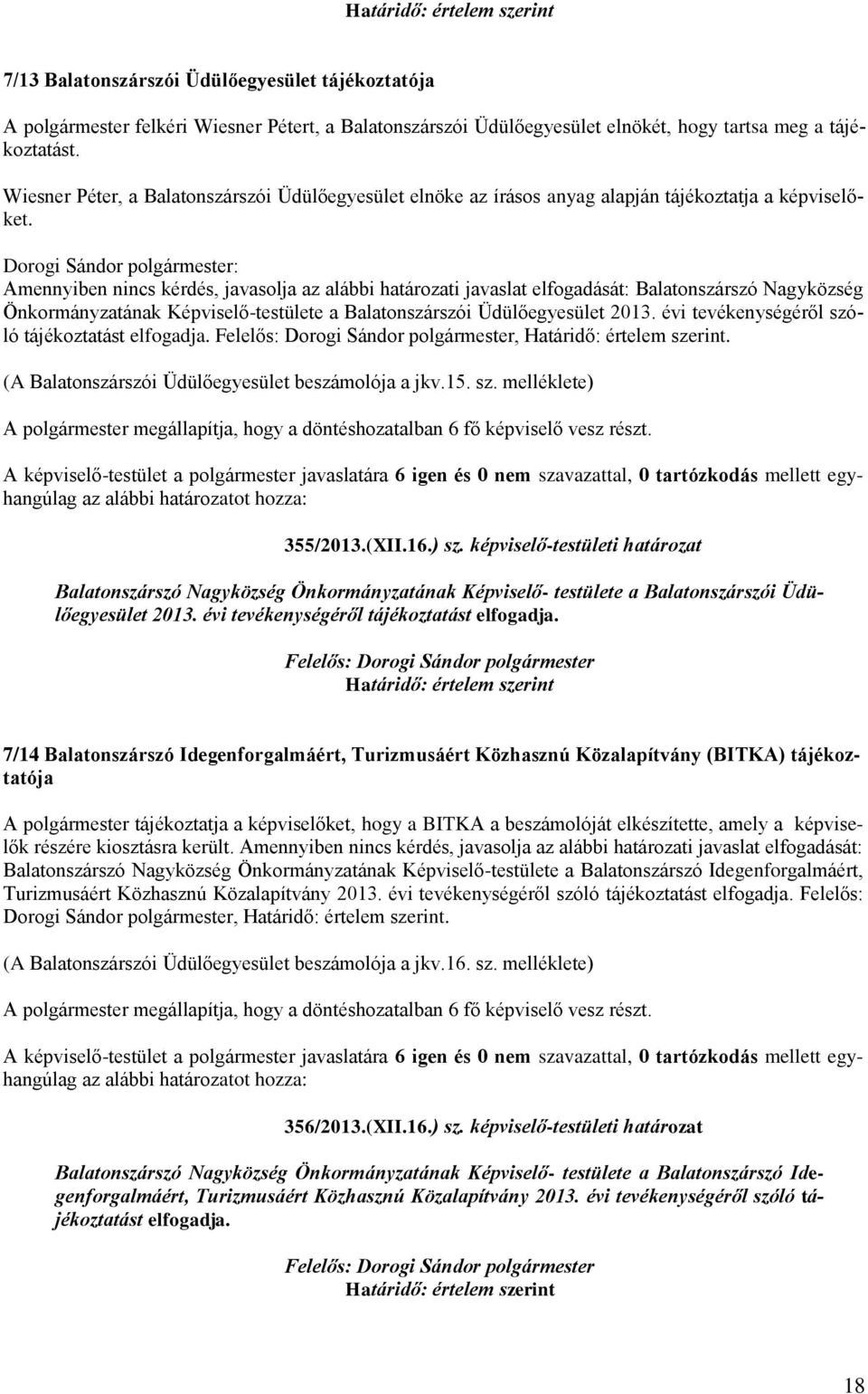 Amennyiben nincs kérdés, javasolja az alábbi határozati javaslat elfogadását: Balatonszárszó Nagyközség Önkormányzatának Képviselő-testülete a Balatonszárszói Üdülőegyesület 2013.