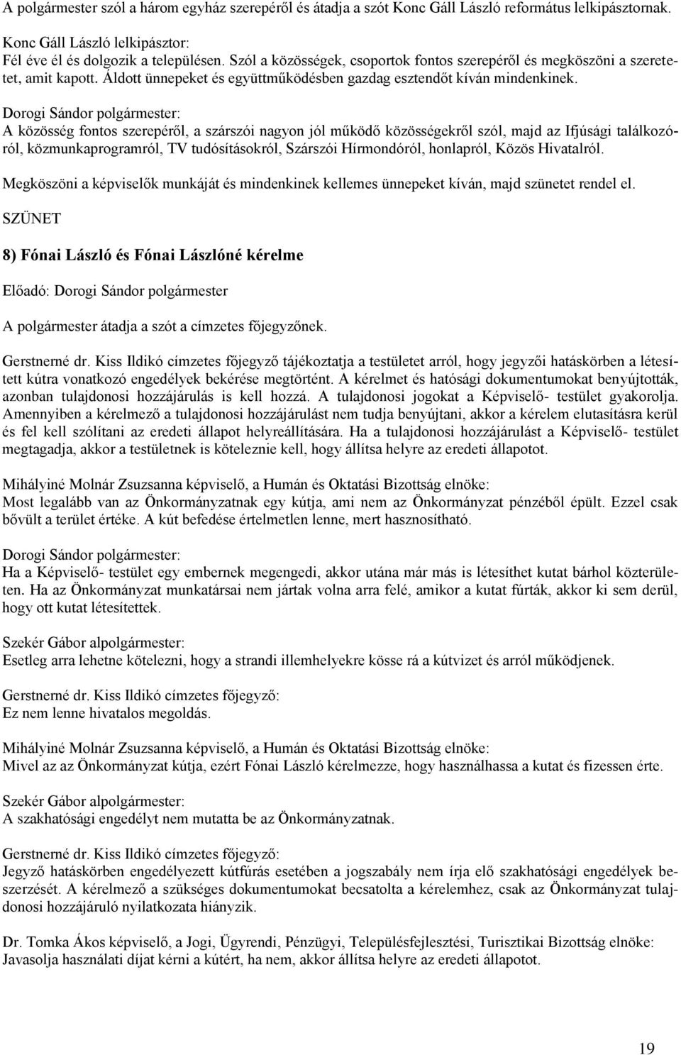 A közösség fontos szerepéről, a szárszói nagyon jól működő közösségekről szól, majd az Ifjúsági találkozóról, közmunkaprogramról, TV tudósításokról, Szárszói Hírmondóról, honlapról, Közös Hivatalról.