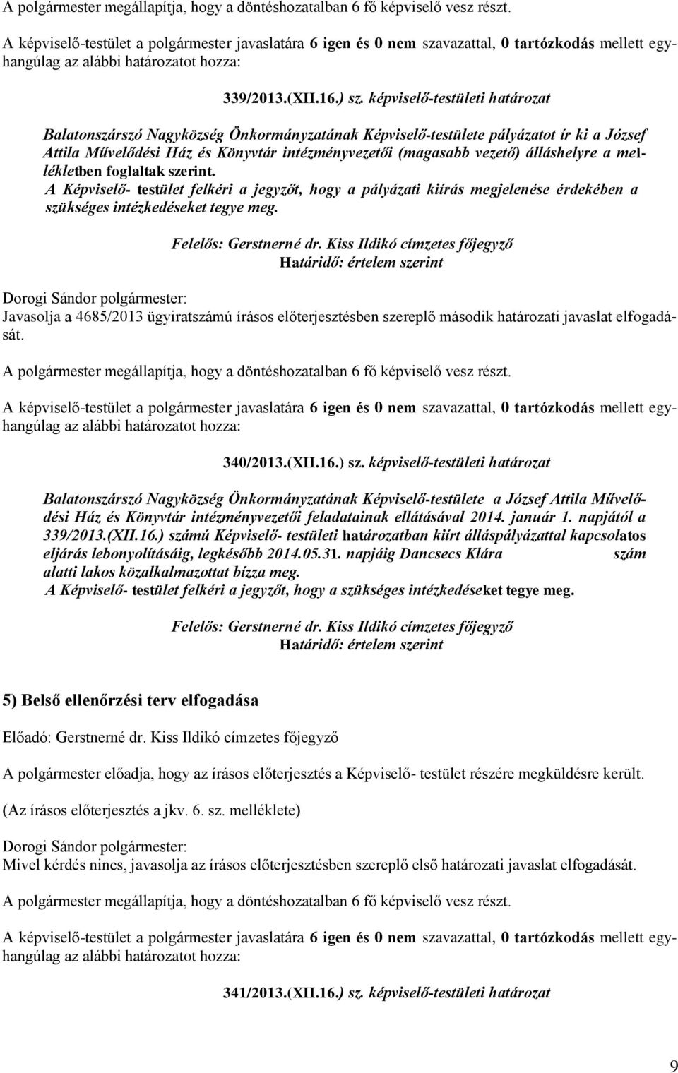 a mellékletben foglaltak szerint. A Képviselő- testület felkéri a jegyzőt, hogy a pályázati kiírás megjelenése érdekében a szükséges intézkedéseket tegye meg. Felelős: Gerstnerné dr.