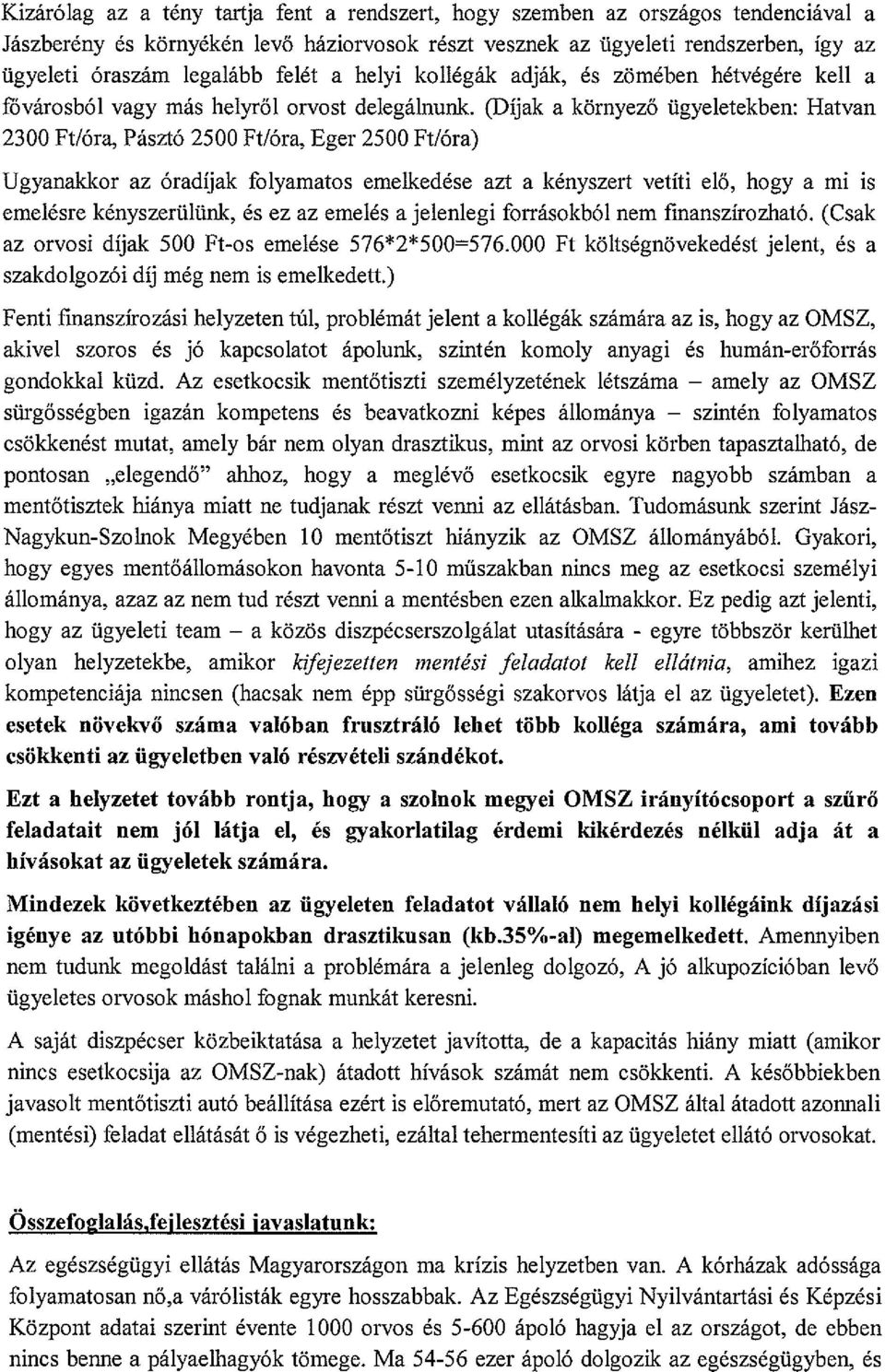 (Díjak a környező ügyeletekben: Hatvan 2300 Ft/óra, Pásztó 2500 Ft/óra, Eger 2500 Ft/óra) Ugyanakkor az óradíjak folyamatos emelkedése azt a kényszert vetíti elő, hogy a mi is emelésre kényszerülünk,