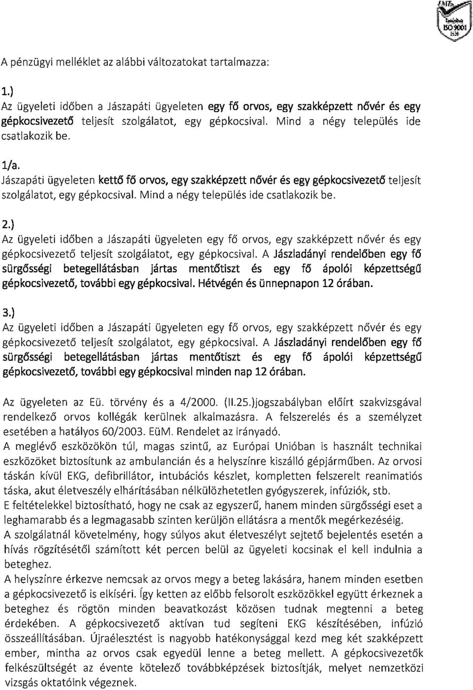 Mind a négy település ide csatlakozik be. 2.) Az ügyeleti időben a Jászapáti ügyeleten egy tő orvos, egy szakképzett nővér és egy gépkocsivezető teljesít szolgálatot, egy gépkocsival.