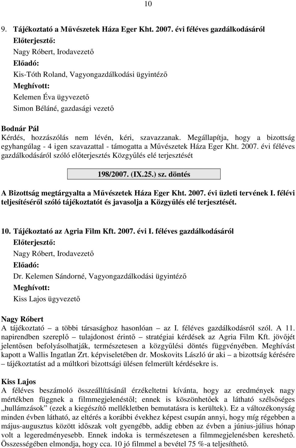 lévén, kéri, szavazzanak. Megállapítja, hogy a bizottság egyhangúlag - 4 igen szavazattal - támogatta a Művészetek Háza Eger Kht. 2007.