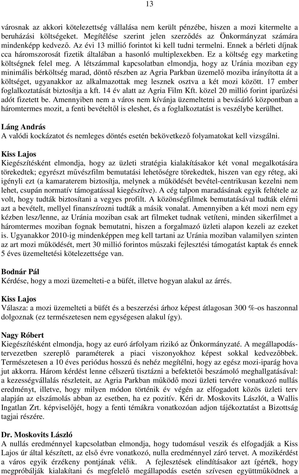 A létszámmal kapcsolatban elmondja, hogy az Uránia moziban egy minimális bérköltség marad, döntő részben az Agria Parkban üzemelő moziba irányította át a költséget, ugyanakkor az alkalmazottak meg