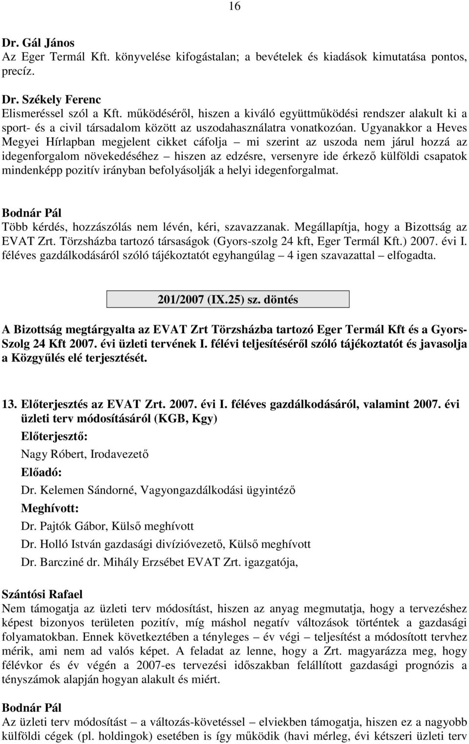 Ugyanakkor a Heves Megyei Hírlapban megjelent cikket cáfolja mi szerint az uszoda nem járul hozzá az idegenforgalom növekedéséhez hiszen az edzésre, versenyre ide érkező külföldi csapatok mindenképp