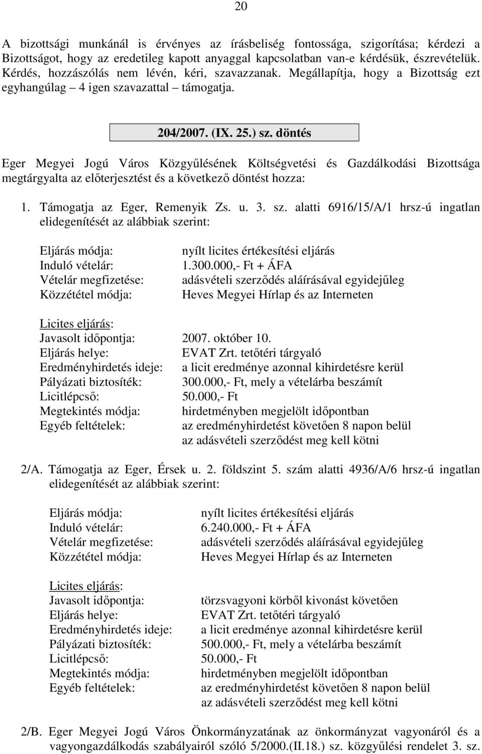 döntés Eger Megyei Jogú Város Közgyűlésének Költségvetési és Gazdálkodási Bizottsága megtárgyalta az előterjesztést és a következő döntést hozza: 1. Támogatja az Eger, Remenyik Zs. u. 3. sz.