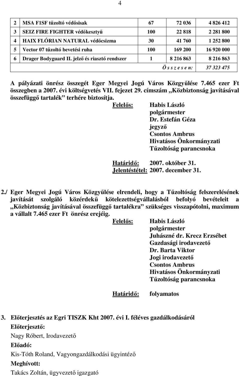 465 ezer Ft összegben a 2007. évi költségvetés VII. fejezet 29. címszám Közbiztonság javításával összefüggő tartalék terhére biztosítja. Felelős: Habis László polgármester Dr.