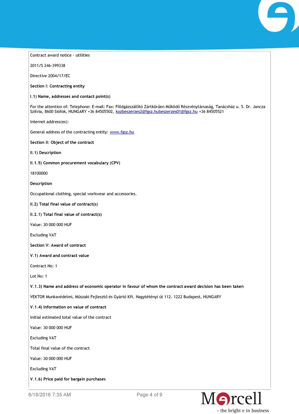 Jancza Szilvia, 8600 Siófok, HUNGARY +36 84505502, kozbeszerzes2@fgsz.hubeszerzes01@fgsz.hu +36 84505521 Internet address(es): General address of the contracting entity: www.fgsz.hu Section II: Object of the contract II.