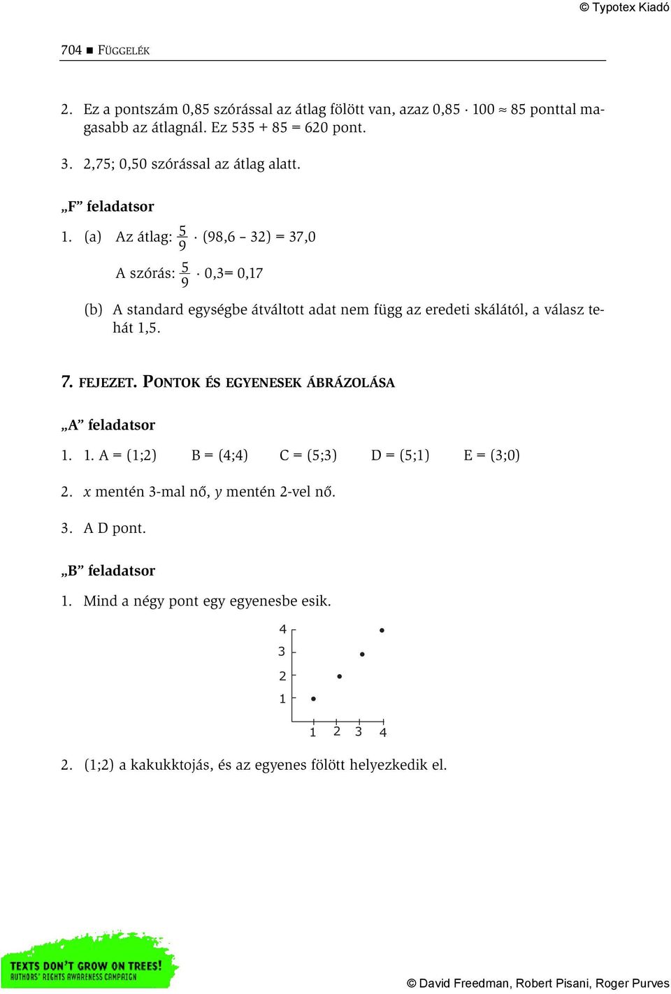 (a) Az átlag: 5 (98,6 32) = 37,0 9 A szórás: 5 0,3= 0,17 9 (b) A standard egységbe átváltott adat nem függ az eredeti skálától, a válasz tehát 1,5. 7. FEJEZET.